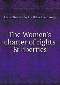The Women's charter of rights &amp; liberties