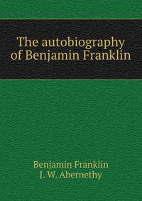 The autobiography of Benjamin Franklin