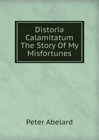 Distoria Calamitatum The Story Of My Misfortunes