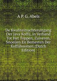 De Kwaliteitsachteruitgang Der Java Koffij, in Verband Tot Het Toppen, Zuiveren, Snoeijen En Bemesten Der Koffijboomen (Dutch Edition)
