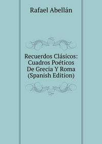 Recuerdos Clasicos: Cuadros Poeticos De Grecia Y Roma (Spanish Edition)