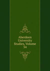 Aberdeen University Studies, Volume 34