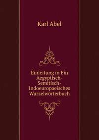Einleitung in Ein Aegyptisch-Semitisch-Indoeuropaeisches Wurzelworterbuch