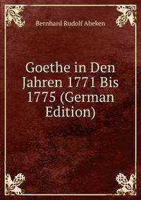 Goethe in Den Jahren 1771 Bis 1775 (German Edition)