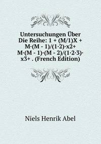 Untersuchungen Uber Die Reihe: 1 + (M/1)X + M·(M - 1)/(1·2)·x2+ M·(M - 1)·(M - 2)/(1·2·3)·x3+ . (French Edition)
