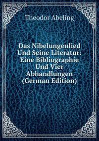 Das Nibelungenlied Und Seine Literatur: Eine Bibliographie Und Vier Abhandlungen (German Edition)