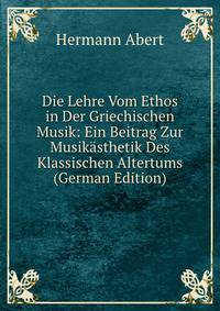 Die Lehre Vom Ethos in Der Griechischen Musik: Ein Beitrag Zur Musikasthetik Des Klassischen Altertums (German Edition)