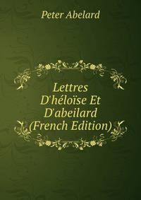 Lettres D'h?lo?se Et D'abeilard (French Edition)