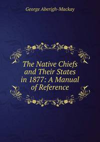 The Native Chiefs and Their States in 1877: A Manual of Reference
