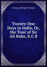 Twenty-One Days in India, Or, the Tour of Sir Ali Baba, K.C.B.