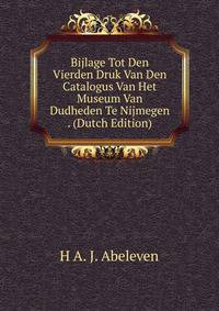 Bijlage Tot Den Vierden Druk Van Den Catalogus Van Het Museum Van Dudheden Te Nijmegen . (Dutch Edition)