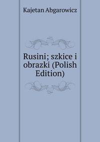 Rusini; szkice i obrazki (Polish Edition)
