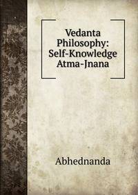 Vedanta Philosophy: Self-Knowledge Atma-Jnana
