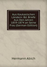 Aus Kaukasischen Landern: Bd. Briefe Aus Den Jahren 1859-1874 an Seine Frau (German Edition)