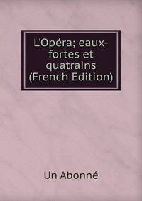 L'Op?ra; eaux-fortes et quatrains (French Edition)