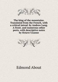The king of the mountains. Translated from the French, with a critical introd. by Andrew Lang. A front. and numerous other ports. with descriptive notes by Octave Uzanne