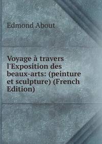Voyage ? travers l'Exposition des beaux-arts: (peinture et sculpture) (French Edition)