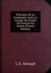 Principes De La Grammaire Arab () a L'usage Des ?coles De Fran?ais En Orient (French Edition)