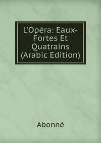 L'Op?ra: Eaux-Fortes Et Quatrains (Arabic Edition)
