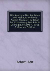 Die Apologie Des Apuleius Von Madaura Und Die Antike Zauberei: Beitr?ge Zur Erl?uterung Der Schrift De Magia, Volume 4, issue 2 (German Edition)