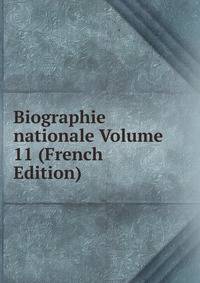 Biographie nationale Volume 11 (French Edition)