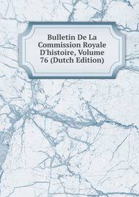 Bulletin De La Commission Royale D'histoire, Volume 76 (Dutch Edition)