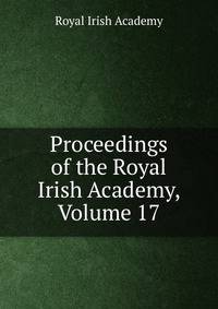 Proceedings of the Royal Irish Academy, Volume 17