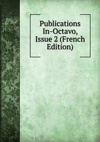 Publications In-Octavo, Issue 2 (French Edition)