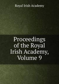 Proceedings of the Royal Irish Academy, Volume 9