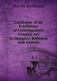 Catalogue of an Exhibition of Contemporary Graphic Art in Hungary, Bohemia and Austria