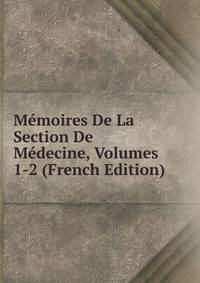 Memoires De La Section De Medecine, Volumes 1-2 (French Edition)