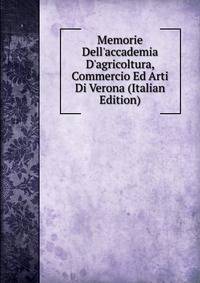 Memorie Dell'accademia D'agricoltura, Commercio Ed Arti Di Verona (Italian Edition)