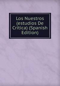 Los Nuestros (estudios De Critica) (Spanish Edition)