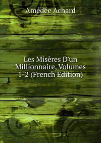 Les Mis?res D'un Millionnaire, Volumes 1-2 (French Edition)