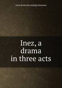 Inez, a drama in three acts