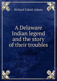 A Delaware Indian legend and the story of their troubles