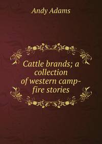 Cattle brands; a collection of western camp-fire stories