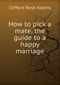How to pick a mate, the guide to a happy marriage