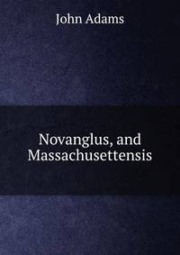 Novanglus, and Massachusettensis