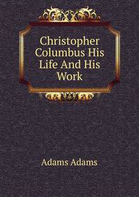 Christopher Columbus His Life And His Work