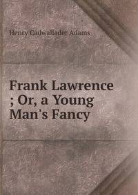 Frank Lawrence ; Or, a Young Man's Fancy