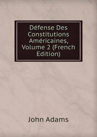 Defense Des Constitutions Americaines, Volume 2 (French Edition)