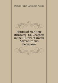 Heroes of Maritime Discovery; Or, Chapters in the History of Ocean Adventure and Enterprise