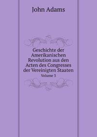 Geschichte Der Amerikanischen Revolution Aus Den Acten Des Congresses Der Vereinigten Staaten, Volume 3 (German Edition)