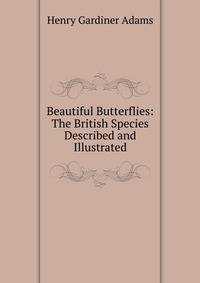 Beautiful Butterflies: The British Species Described and Illustrated