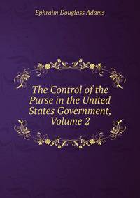 The Control of the Purse in the United States Government, Volume 2