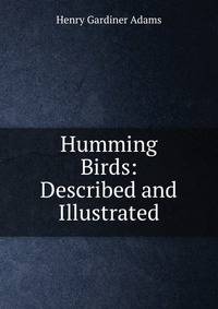 Humming Birds: Described and Illustrated