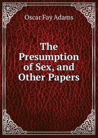 The Presumption of Sex, and Other Papers