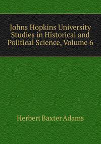 Johns Hopkins University Studies in Historical and Political Science, Volume 6