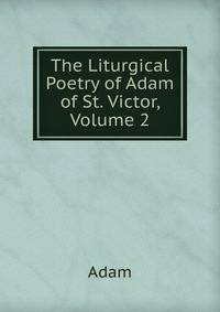 The Liturgical Poetry of Adam of St. Victor, Volume 2